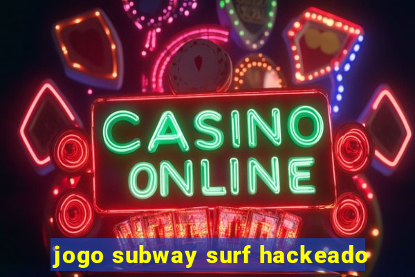 jogo subway surf hackeado